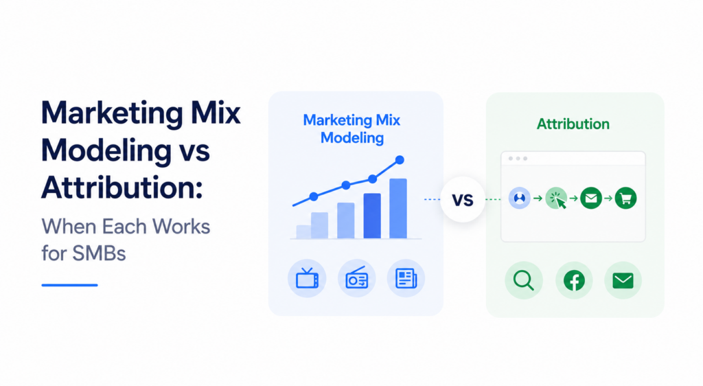 Marketing Mix Modeling vs Attribution: When Each Works for SMBs